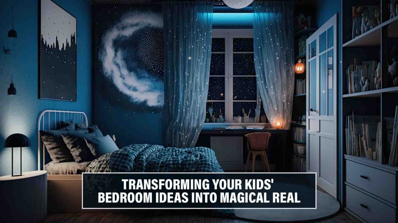 Transforming Your Kids' Bedroom Ideas into Magical Real